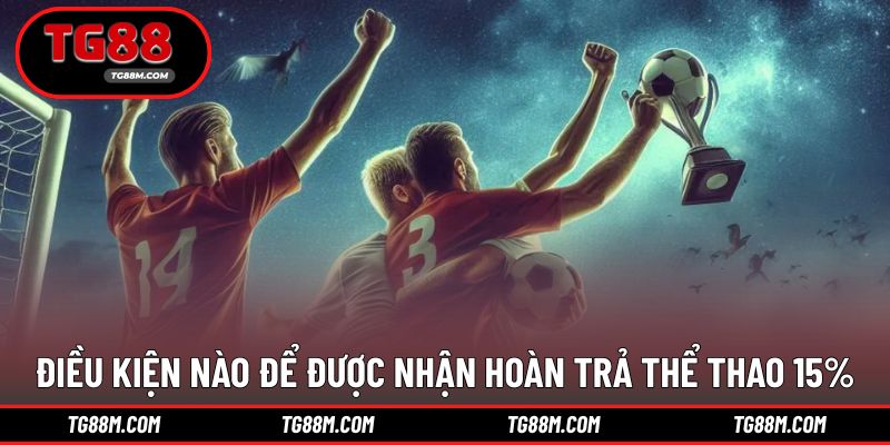 Điều kiện để người chơi nhận thưởng hoàn trả suôn sẻ