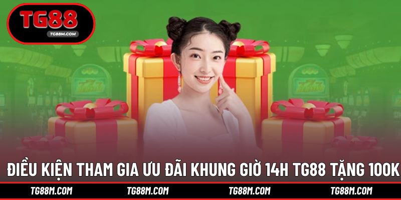 Điều kiện để dễ dàng thực hiện nhận ưu đãi khung thời gian 14h