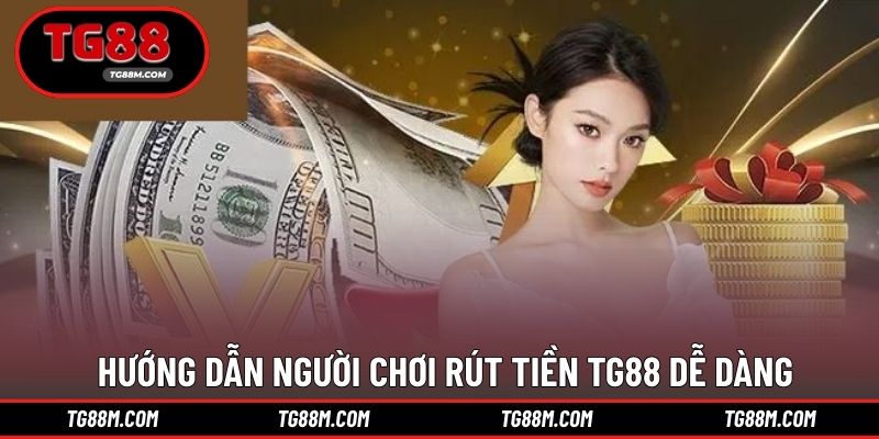 Chi tiết thao tác giúp bạn rút tiền nhanh chóng tại TG88