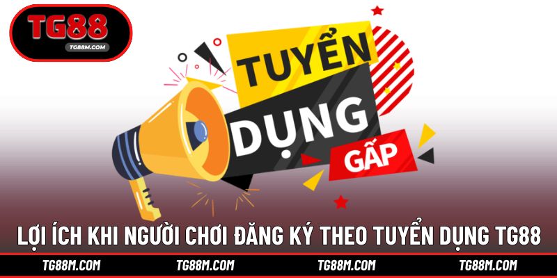 Lợi ích giúp người chơi nên lựa chọn TG88 để nhận việc
