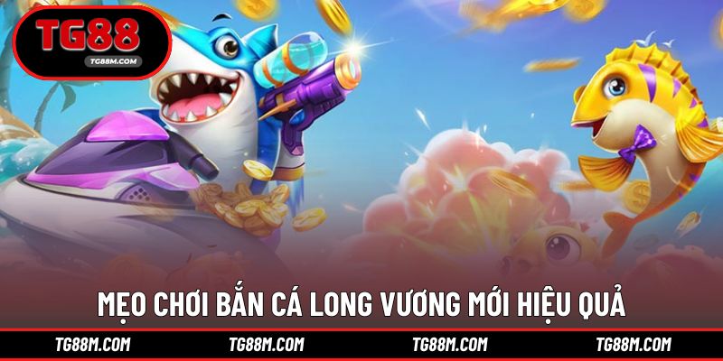 Nắm rõ luật game bắn cá long vương mới để thắng nhanh