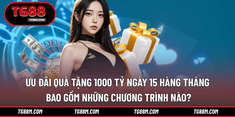 Ưu đãi nhận thưởng quà ngày 15 hàng tháng từ TG88