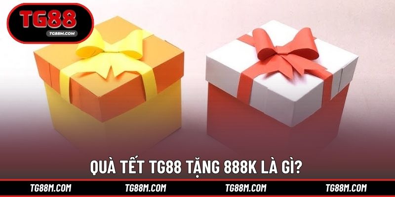 Giới thiệu chương trình nhận Quà tết TG88 tặng 888k