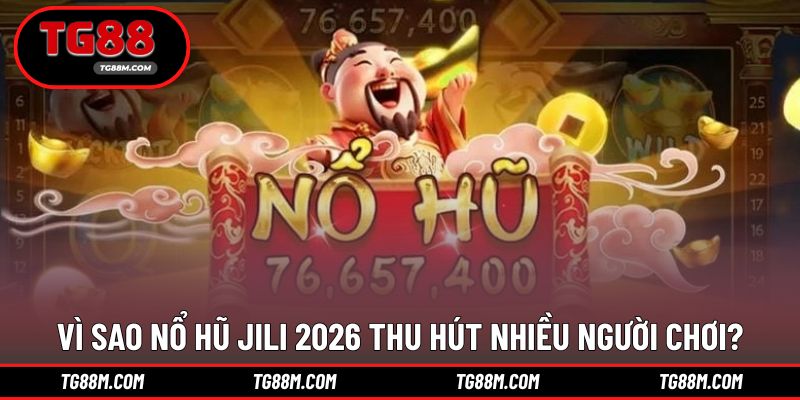 Trải nghiệm nổ hũ jili 2026 mượt mà, dễ chơi và dễ trúng
