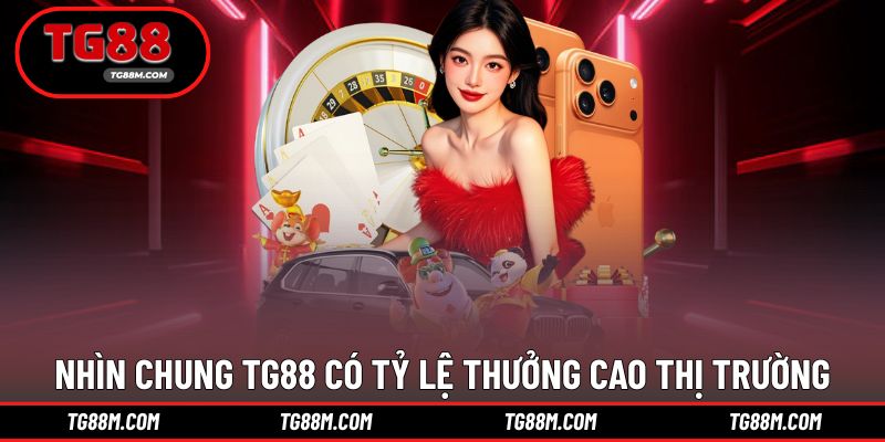Nhìn chung TG88 có tỷ lệ thưởng cao hơn thị trường